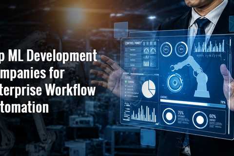 ML Development Companies for Enterprise Workflow Automation