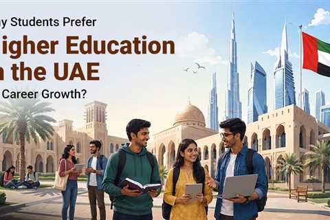 Why Dubai and the UAE Are Becoming Top Choices for Higher Education?