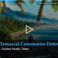 A Natural Reset: How Mexico Helps the Body Find Its Balance