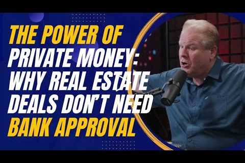 The Power of Private Money: Why Real Estate Deals Don’t Need Bank Approval