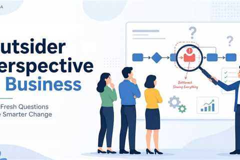 How an Outsider Perspective in Business Gets Answers Insiders Have Stopped Asking For?